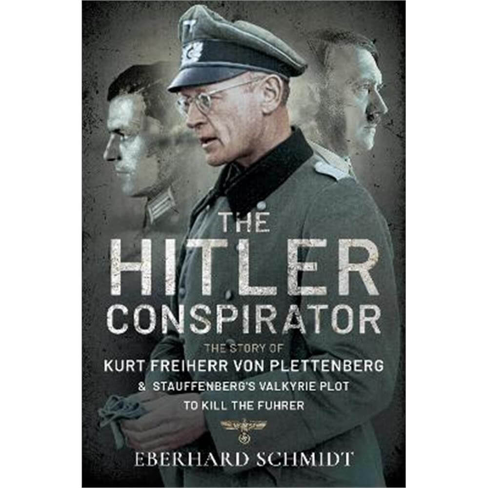 The Hitler Conspirator: The Story of Kurt Freiherr von Plettenberg and Stauffenberg's Valkyrie Plot to Kill the Fuhrer (Paperback) - Eberhard Schmidt